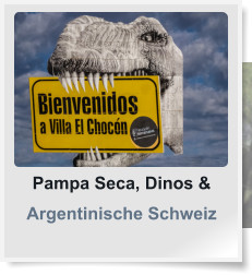Pampa Seca, Dinos & Argentinische Schweiz